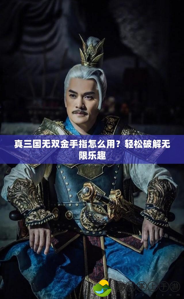 真三國(guó)無(wú)雙金手指怎么用？輕松破解無(wú)限樂(lè)趣
