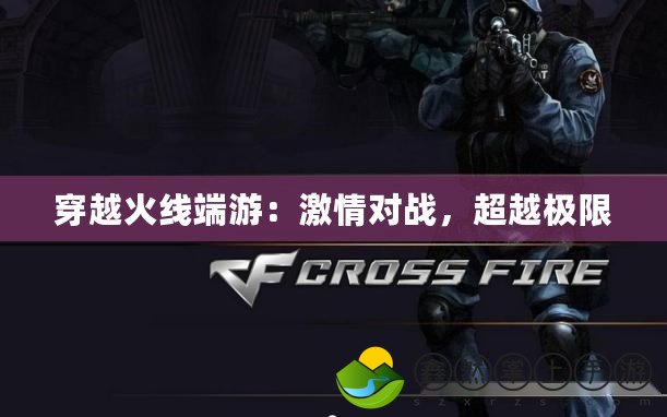 穿越火線端游：激情對(duì)戰(zhàn)，超越極限
