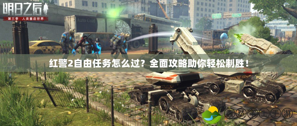 紅警2自由任務(wù)怎么過(guò)？全面攻略助你輕松制勝！
