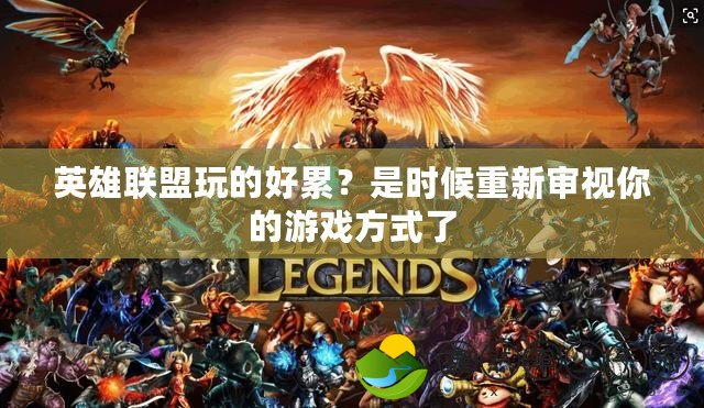 英雄聯(lián)盟玩的好累？是時(shí)候重新審視你的游戲方式了