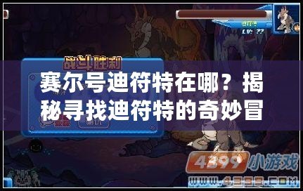 賽爾號(hào)迪符特在哪？揭秘尋找迪符特的奇妙冒險(xiǎn)之旅！