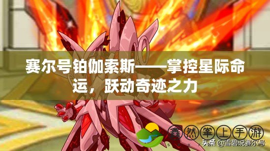 賽爾號(hào)鉑伽索斯——掌控星際命運(yùn)，躍動(dòng)奇跡之力