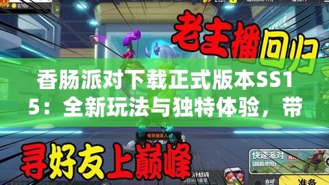 香腸派對(duì)下載正式版本SS15：全新玩法與獨(dú)特體驗(yàn)，帶你走向勝利之巔！