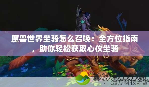 魔獸世界坐騎怎么召喚：全方位指南，助你輕松獲取心儀坐騎