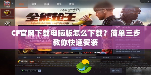 CF官網(wǎng)下載電腦版怎么下載？簡單三步教你快速安裝