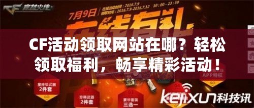 CF活動領(lǐng)取網(wǎng)站在哪？輕松領(lǐng)取福利，暢享精彩活動！