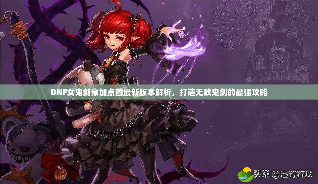 DNF女鬼劍豪加點(diǎn)圖最新版本解析，打造無敵鬼劍的最強(qiáng)攻略