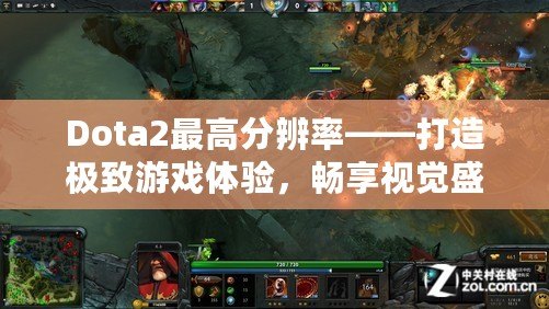Dota2最高分辨率——打造極致游戲體驗，暢享視覺盛宴
