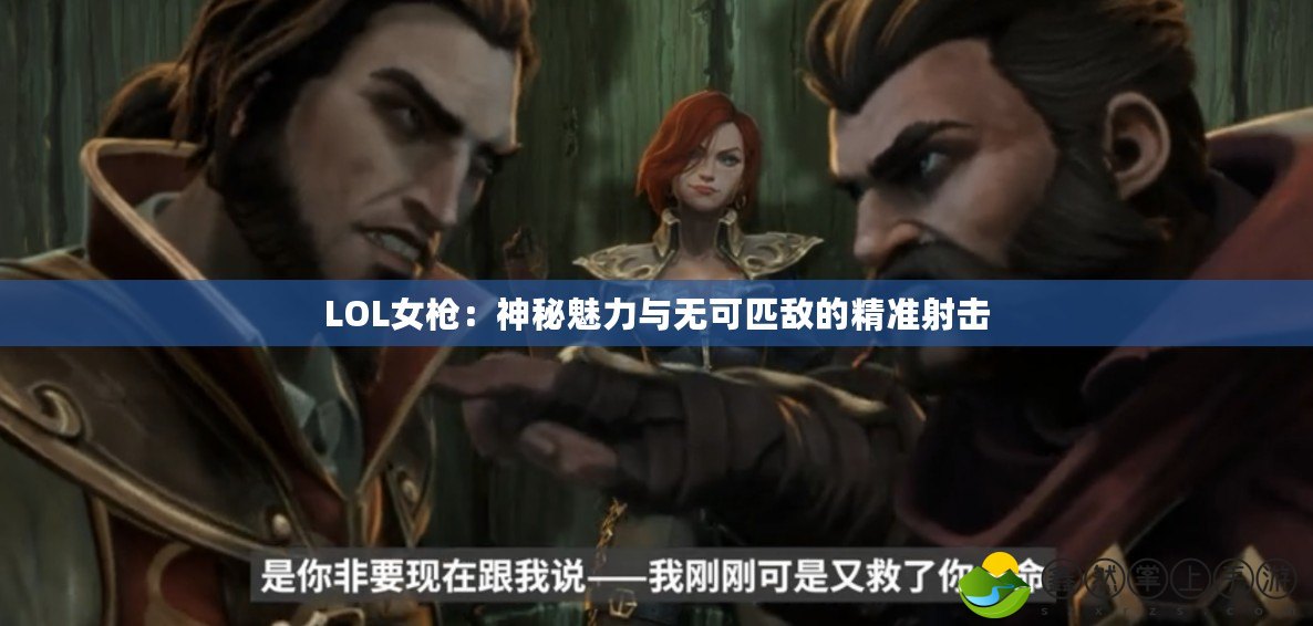 LOL女槍：神秘魅力與無(wú)可匹敵的精準(zhǔn)射擊