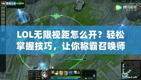 LOL無限視距怎么開？輕松掌握技巧，讓你稱霸召喚師峽谷！