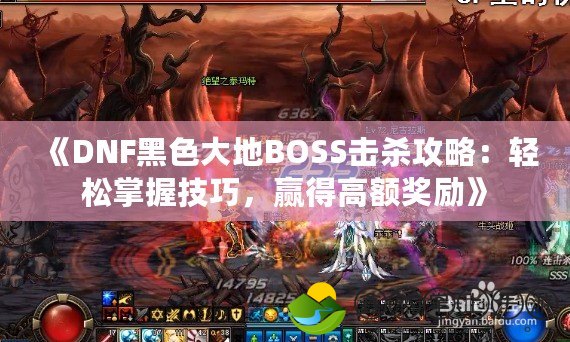 《DNF黑色大地BOSS擊殺攻略：輕松掌握技巧，贏得高額獎(jiǎng)勵(lì)》