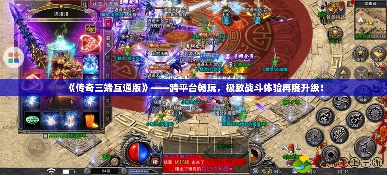 《傳奇三端互通版》——跨平臺(tái)暢玩，極致戰(zhàn)斗體驗(yàn)再度升級(jí)！