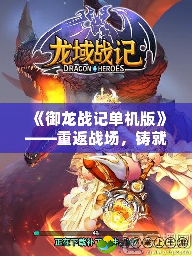 《御龍戰(zhàn)記單機(jī)版》——重返戰(zhàn)場，鑄就龍之榮耀！