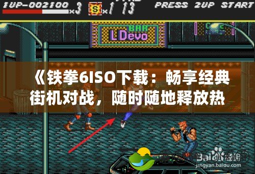 《鐵拳6ISO下載：暢享經(jīng)典街機對戰(zhàn)，隨時隨地釋放熱血》