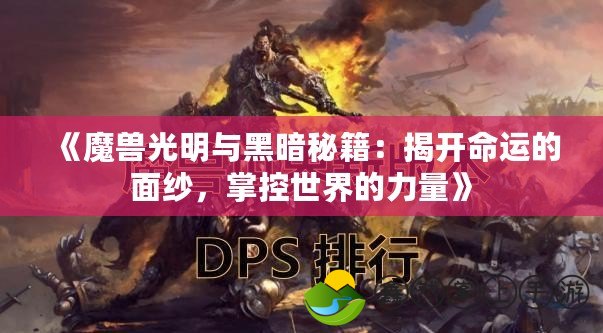 《魔獸光明與黑暗秘籍：揭開(kāi)命運(yùn)的面紗，掌控世界的力量》