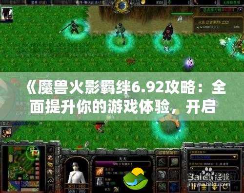 《魔獸火影羈絆6.92攻略：全面提升你的游戲體驗(yàn)，開啟戰(zhàn)斗新篇章》