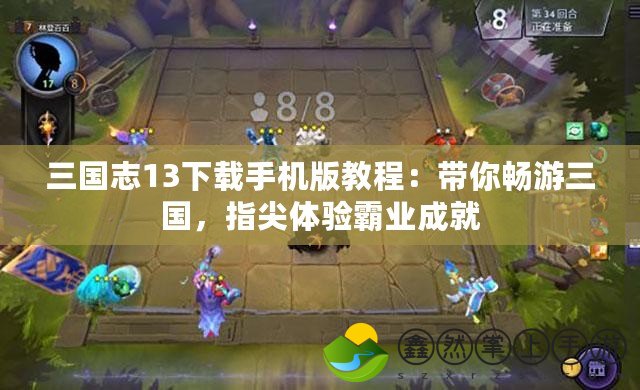 三國(guó)志13下載手機(jī)版教程：帶你暢游三國(guó)，指尖體驗(yàn)霸業(yè)成就