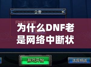 為什么DNF老是網(wǎng)絡(luò)中斷狀態(tài)？深度解析與解決方案