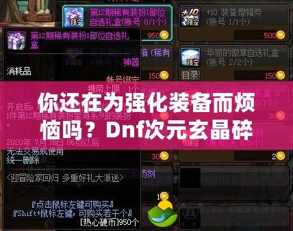 你還在為強化裝備而煩惱嗎？Dnf次元玄晶碎片，讓你的角色更強大！