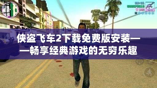 俠盜飛車(chē)2下載免費(fèi)版安裝——暢享經(jīng)典游戲的無(wú)窮樂(lè)趣