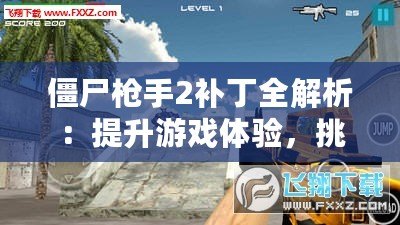僵尸槍手2補(bǔ)丁全解析：提升游戲體驗(yàn)，挑戰(zhàn)更高難度！