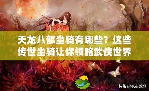 天龍八部坐騎有哪些？這些傳世坐騎讓你領(lǐng)略武俠世界的無(wú)窮魅力