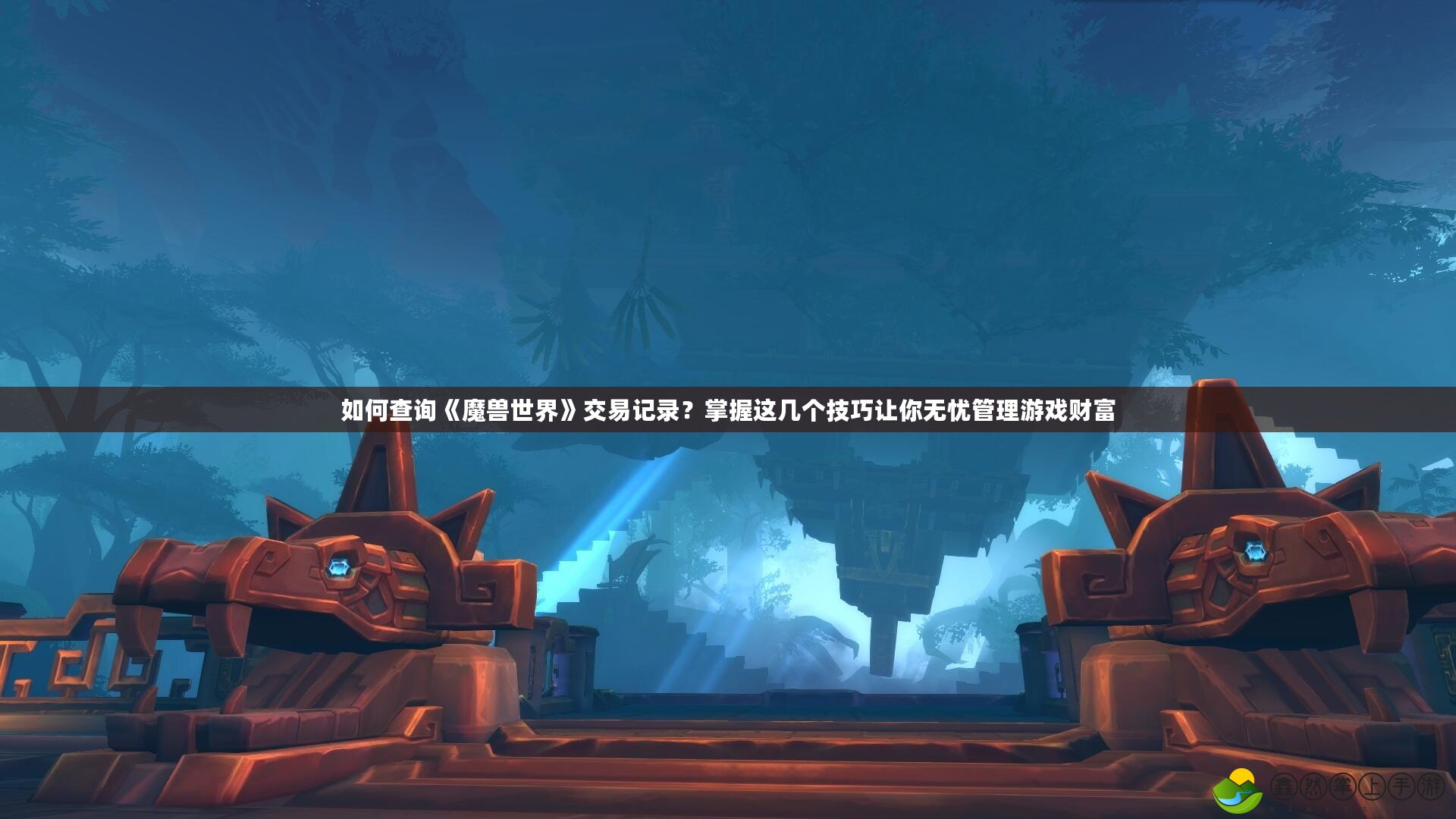 如何查詢《魔獸世界》交易記錄？掌握這幾個技巧讓你無憂管理游戲財富
