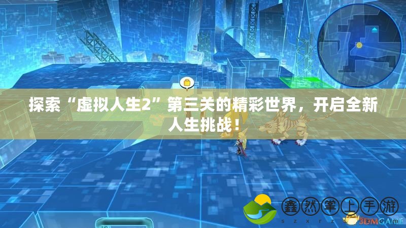 探索“虛擬人生2”第三關(guān)的精彩世界，開啟全新人生挑戰(zhàn)！