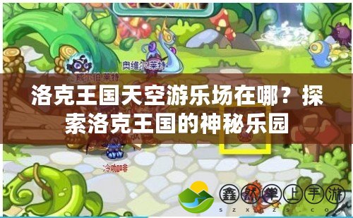 洛克王國(guó)天空游樂(lè)場(chǎng)在哪？探索洛克王國(guó)的神秘樂(lè)園