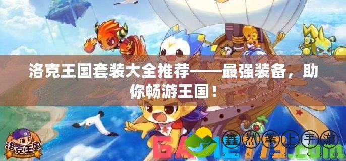 洛克王國套裝大全推薦——最強裝備，助你暢游王國！