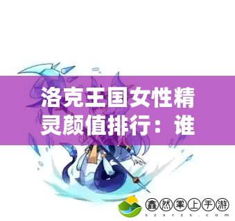 洛克王國女性精靈顏值排行：誰是最美的那一位？