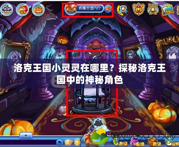 洛克王國(guó)小靈靈在哪里？探秘洛克王國(guó)中的神秘角色