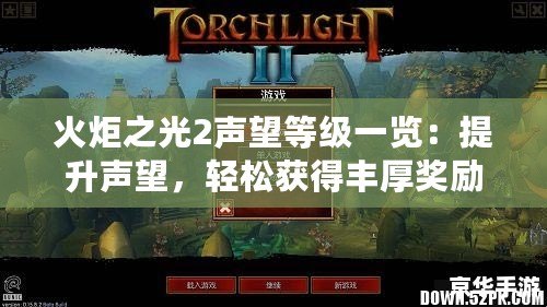 火炬之光2聲望等級一覽：提升聲望，輕松獲得豐厚獎勵！