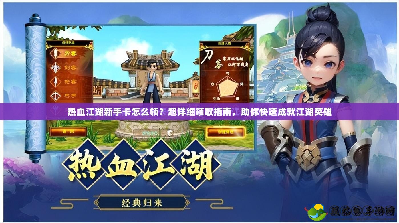 熱血江湖新手卡怎么領(lǐng)？超詳細(xì)領(lǐng)取指南，助你快速成就江湖英雄