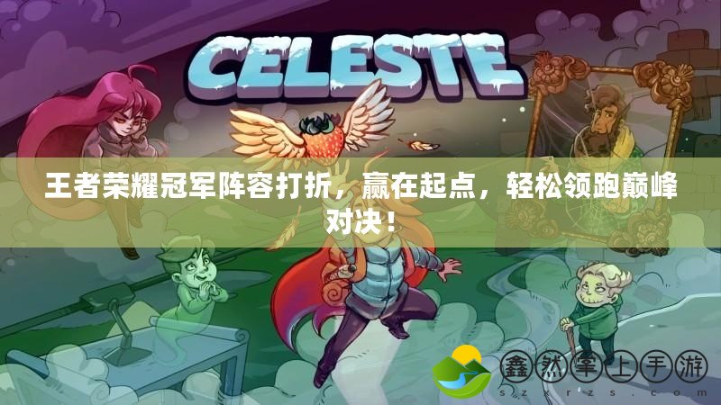 王者榮耀冠軍陣容打折，贏在起點，輕松領跑巔峰對決！
