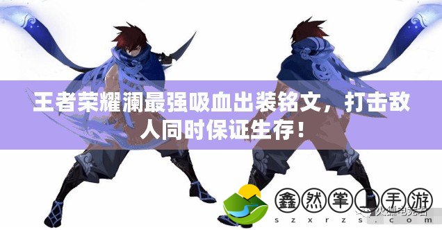 王者榮耀瀾最強(qiáng)吸血出裝銘文，打擊敵人同時保證生存！