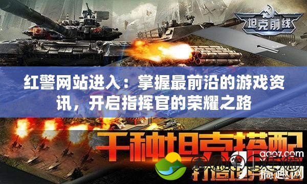 紅警網(wǎng)站進入：掌握最前沿的游戲資訊，開啟指揮官的榮耀之路
