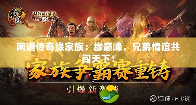 網(wǎng)通傳奇緣家族：緣巔峰，兄弟情誼共闖天下！