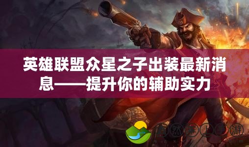 英雄聯(lián)盟眾星之子出裝最新消息——提升你的輔助實力