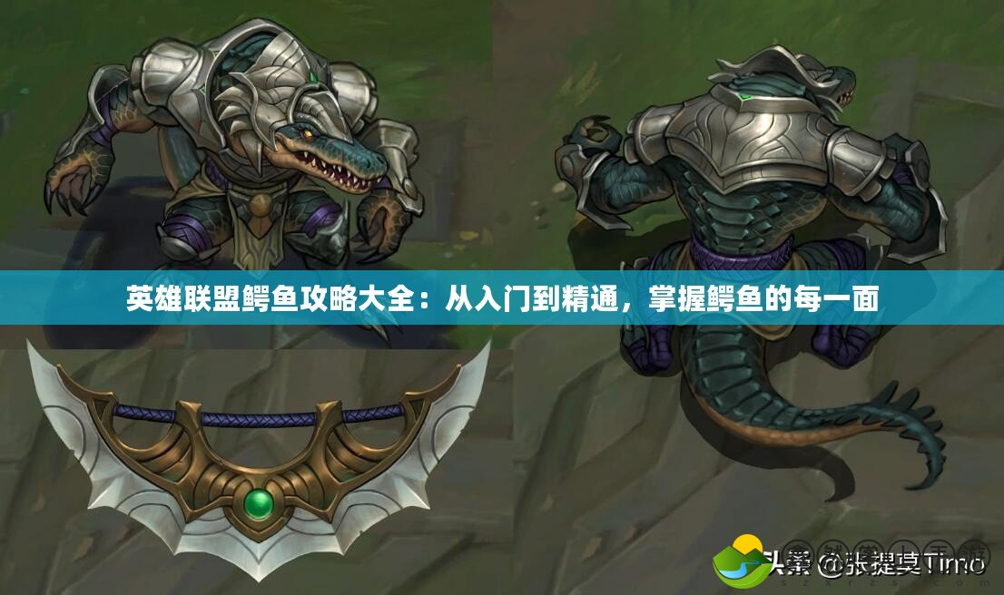 英雄聯(lián)盟鱷魚攻略大全：從入門到精通，掌握鱷魚的每一面