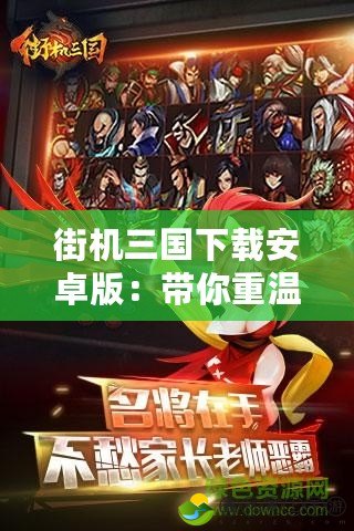 街機(jī)三國下載安卓版：帶你重溫經(jīng)典，感受全新體驗！
