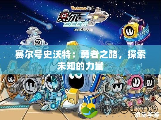 賽爾號史沃特：勇者之路，探索未知的力量