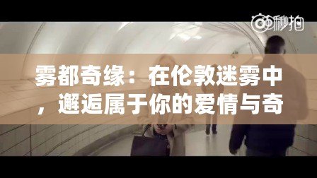 霧都奇緣：在倫敦迷霧中，邂逅屬于你的愛情與奇跡