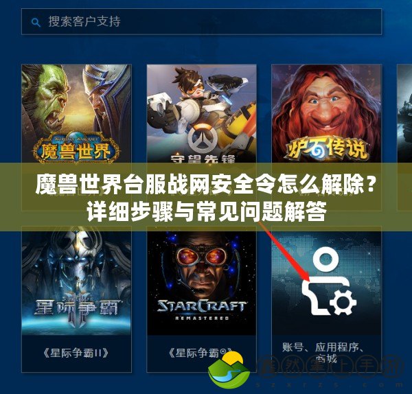 魔獸世界臺(tái)服戰(zhàn)網(wǎng)安全令怎么解除？詳細(xì)步驟與常見(jiàn)問(wèn)題解答