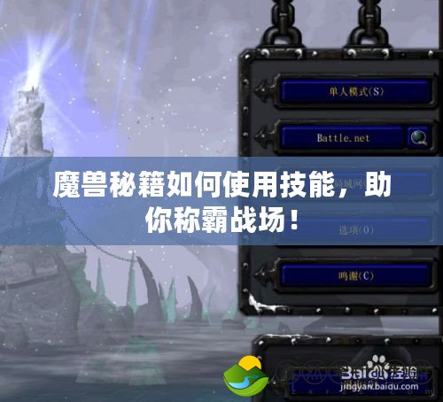 魔獸秘籍如何使用技能，助你稱霸戰(zhàn)場！
