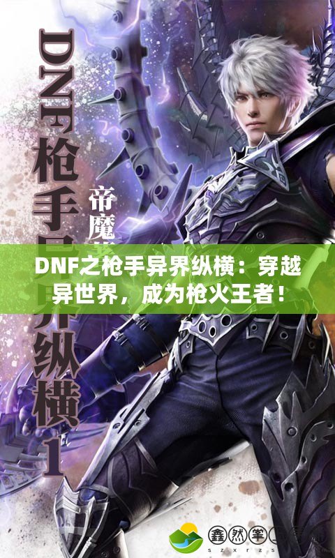 DNF之槍手異界縱橫：穿越異世界，成為槍火王者！