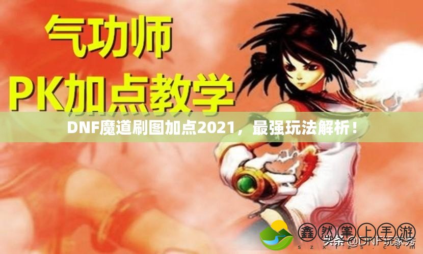 DNF魔道刷圖加點(diǎn)2021，最強(qiáng)玩法解析！