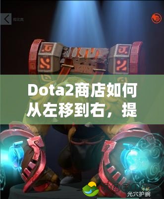 Dota2商店如何從左移到右，提升你的游戲體驗！