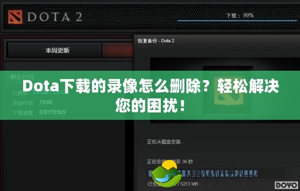 Dota下載的錄像怎么刪除？輕松解決您的困擾！