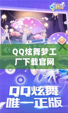 QQ炫舞夢(mèng)工廠下載官網(wǎng)2020最新版本：重燃舞動(dòng)夢(mèng)想，暢享無限精彩